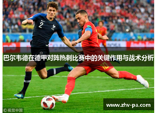 巴尔韦德在德甲对阵热刺比赛中的关键作用与战术分析