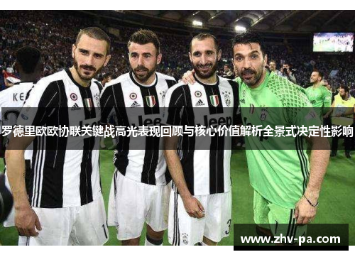 罗德里欧欧协联关键战高光表现回顾与核心价值解析全景式决定性影响 罗德里欧欧协联关键战高光表现回顾与核心价值解析全景式决定性影响