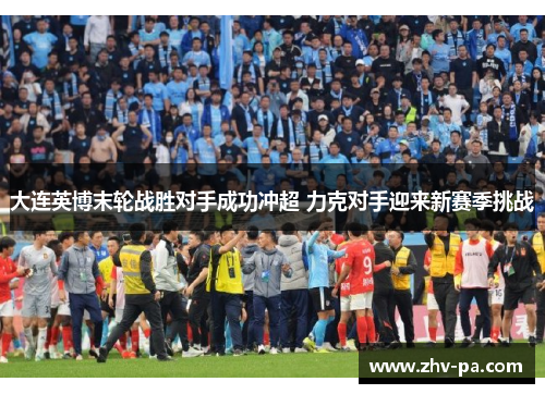 大连英博末轮战胜对手成功冲超 力克对手迎来新赛季挑战