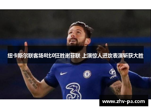 纽卡斯尔联客场8比0狂胜谢菲联 上演惊人进攻表演斩获大胜