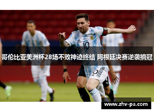 哥伦比亚美洲杯28场不败神迹终结 阿根廷决赛逆袭摘冠 哥伦比亚美洲杯28场不败神迹终结 阿根廷决赛逆袭摘冠