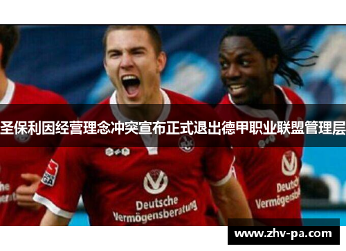 圣保利因经营理念冲突宣布正式退出德甲职业联盟管理层 圣保利因经营理念冲突宣布正式退出德甲职业联盟管理层